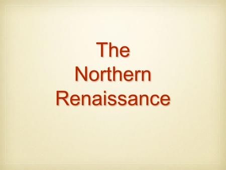The Northern Renaissance The Northern Renaissance.
