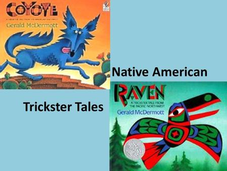 Native American Trickster Tales. Tricksters Trickster: a mischievous figure in myth or folklore typically makes up for physical weakness with cunning.