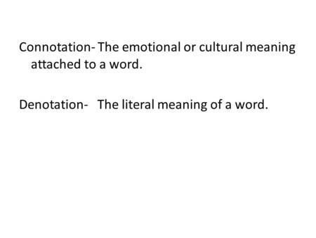 Connotation- The emotional or cultural meaning attached to a word. Denotation- The literal meaning of a word.