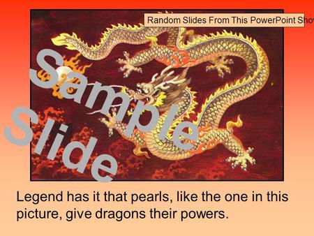 Legend has it that pearls, like the one in this picture, give dragons their powers. Sample Slide Random Slides From This PowerPoint Show.