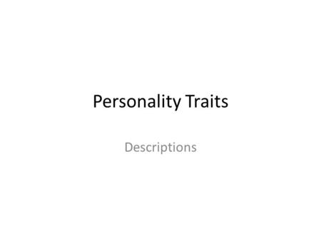 Personality Traits Descriptions. 1.Sincere 2.Genuine 3.Charming 4.Peaceful 5.Courageous 6.Reserved 7.Compassionate 8.Witty 9.Eccentric 10.Sentimental.