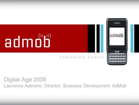 Digital Age 2008 Laurence Aderemi, Director, Business Development AdMob.