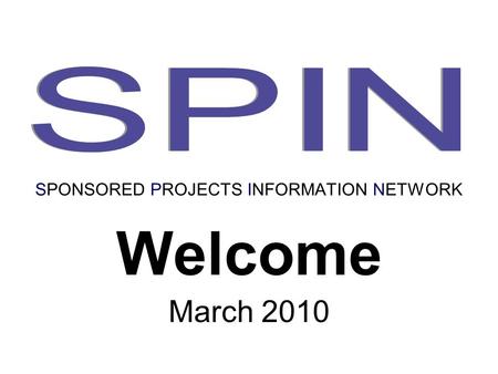 Welcome March 2010 SPONSORED PROJECTS INFORMATION NETWORK.