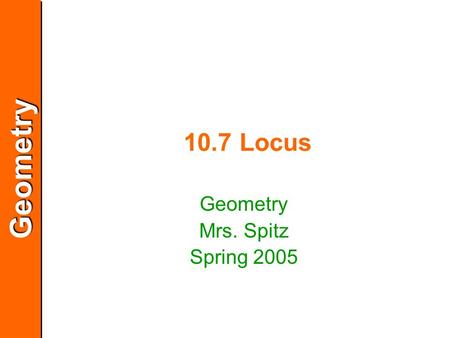 GeometryGeometry 10.7 Locus Geometry Mrs. Spitz Spring 2005.