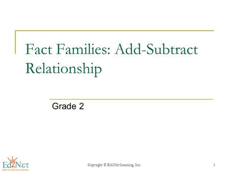 Copyright © Ed2Net Learning, Inc.1 Fact Families: Add-Subtract Relationship Grade 2.