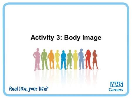 Activity 3: Body image. What is body image? Body image refers to a person’s perception of their body. It’s how a person feels about their body and how.