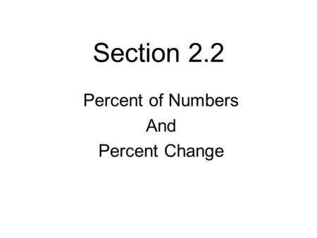 Section 2.2 Percent of Numbers And Percent Change.