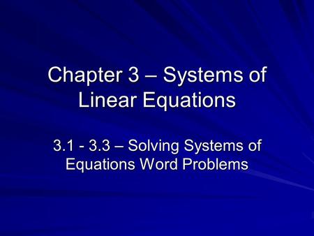 Chapter 3 – Systems of Linear Equations 3.1 - 3.3 – Solving Systems of Equations Word Problems.