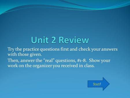 Try the practice questions first and check your answers with those given. Then, answer the “real” questions, #1-8. Show your work on the organizer you.