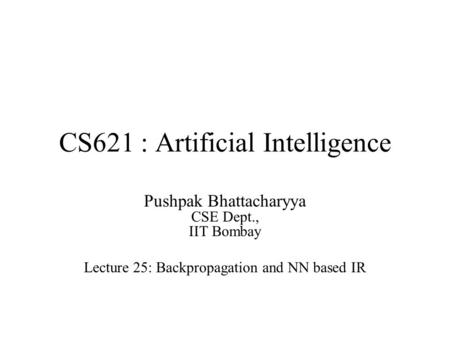 CS621 : Artificial Intelligence Pushpak Bhattacharyya CSE Dept., IIT Bombay Lecture 25: Backpropagation and NN based IR.