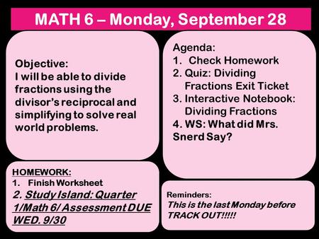 MATH 6 – Monday, September 28 Objective: I will be able to divide fractions using the divisor’s reciprocal and simplifying to solve real world problems.
