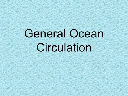 General Ocean Circulation. Wind driven circulation About 10% of the water is moved by surface currents Surface currents are primarily driven by the wind.