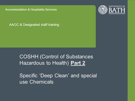 Accommodation & Hospitality Services AAOC & Designated staff training COSHH (Control of Substances Hazardous to Health) Part 2 Specific ‘Deep Clean’ and.