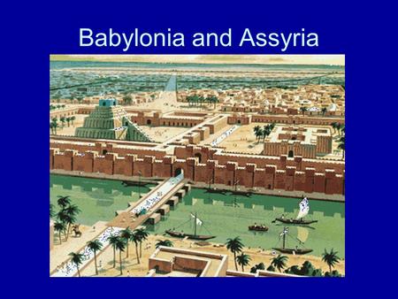 Babylonia and Assyria. Two Empires of Mesopotamia The Babylonian King, Hammurabi, united the cities of Sumer with Babylon Babylon was the center of trade,