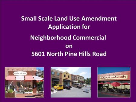 Neighborhood Commercial on 5601 North Pine Hills Road Small Scale Land Use Amendment Application for.