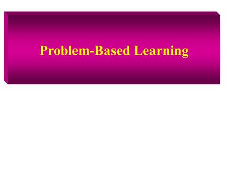 Problem-Based Learning. Process of PBL Students confront a problem. In groups, students organize prior knowledge and attempt to identify the nature of.