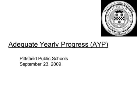 Adequate Yearly Progress (AYP) Pittsfield Public Schools September 23, 2009.