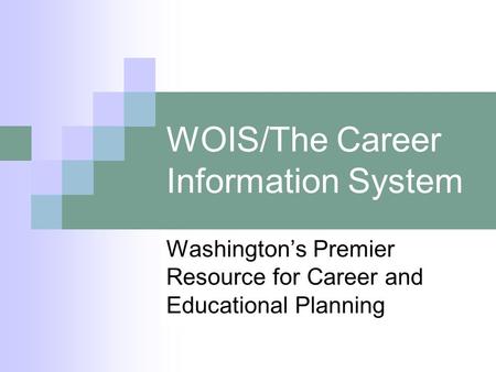WOIS/The Career Information System Washington’s Premier Resource for Career and Educational Planning.