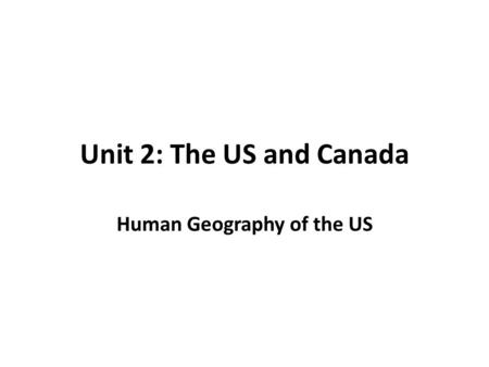 Unit 2: The US and Canada Human Geography of the US.