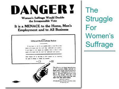 The Struggle For Women’s Suffrage. The movement to get women the right to vote faced strong opposition Liquor interests feared they would vote for prohibition.