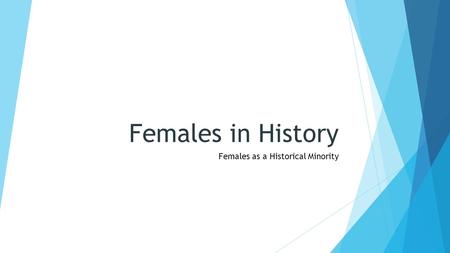 Females in History Females as a Historical Minority.