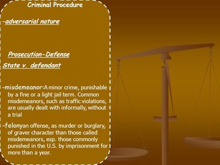 Criminal Procedure -adversarial nature Prosecution-Defense State v. defendant -misdemeanor: A minor crime, punishable by a fine or a light jail term. Common.