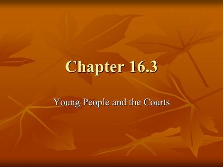 Chapter 16.3 Young People and the Courts. Causes of Juvenile Delinquency In most states, anyone under age 18 is considered a juvenile – not yet legally.