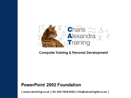|  | Tel: 020 7920 9500 | | Computer Training & Personal Development PowerPoint 2002 Foundation.