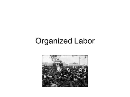 Organized Labor. Copyright © 2011 Texas Education Agency. All rights reserved. 2 Key Terms and Main Ideas LABOR UNION is an organization of workers that.