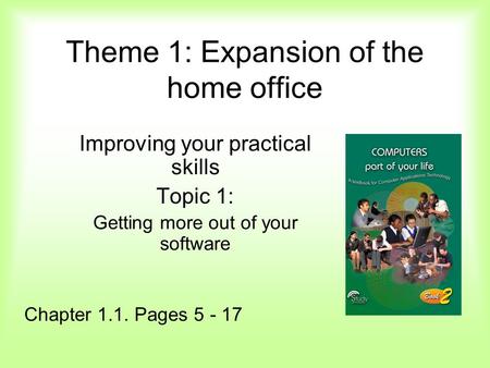 Theme 1: Expansion of the home office Improving your practical skills Topic 1: Getting more out of your software Chapter 1.1. Pages 5 - 17.