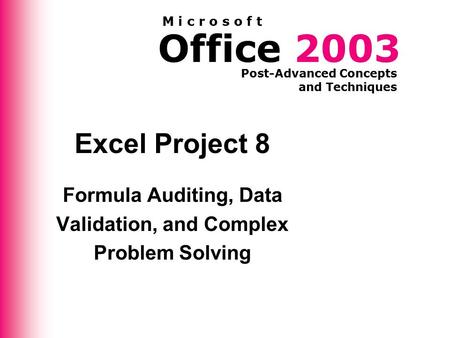 Office 2003 Post-Advanced Concepts and Techniques M i c r o s o f t Excel Project 8 Formula Auditing, Data Validation, and Complex Problem Solving.