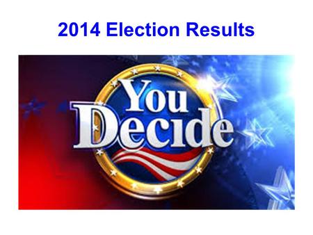 2014 Election Results. Election 2014 We just picked the 114 th Congress.