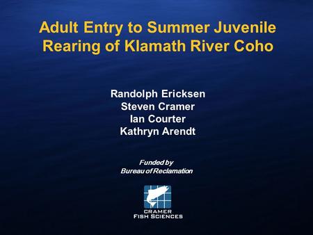 Www.fishsciences.net Adult Entry to Summer Juvenile Rearing of Klamath River Coho Randolph Ericksen Steven Cramer Ian Courter Kathryn Arendt Funded by.