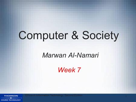 Ethics in Information Technology, Second Edition 1 Computer & Society Week 7 Marwan Al-Namari.