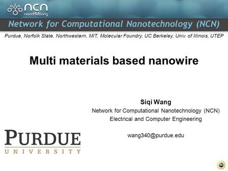 Network for Computational Nanotechnology (NCN) Purdue, Norfolk State, Northwestern, MIT, Molecular Foundry, UC Berkeley, Univ. of Illinois, UTEP Multi.