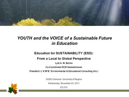 YOUTH and the VOICE of a Sustainable Future in Education Education for SUSTAINABILITY (ESD): From a Local to Global Perspective Lyle A. M. Benko Co-Coordinator.