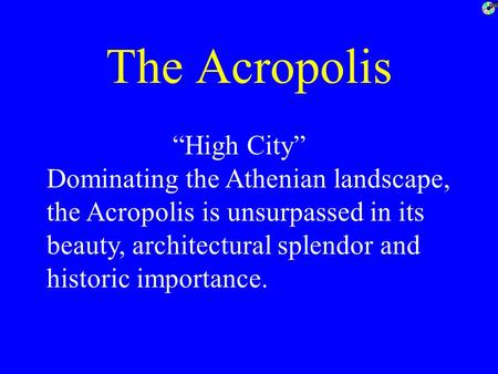 The Acropolis “High City” Dominating the Athenian landscape, the Acropolis is unsurpassed in its beauty, architectural splendor and historic importance.