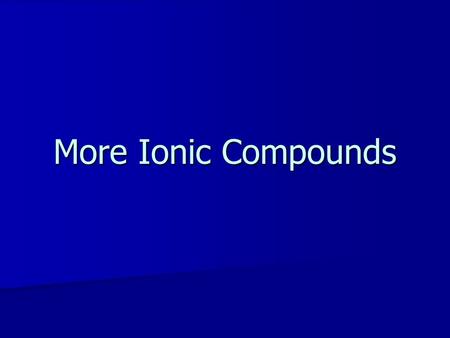 More Ionic Compounds. Rules for Writing Ionic Formulas The cation comes first in the chemical formula for ionic compounds. The cation comes first in the.