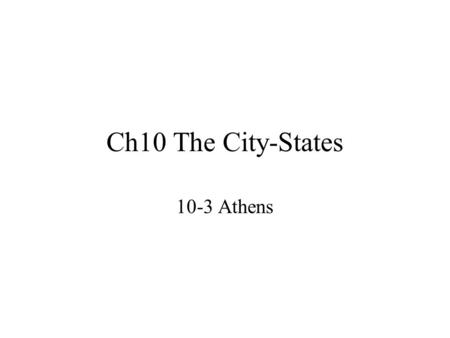 Ch10 The City-States 10-3 Athens. 1. Athens -northeast of Sparta -city-state -located on the Aegean Coast -1 st ruled by Kings -750BC oligarchy -fighting.
