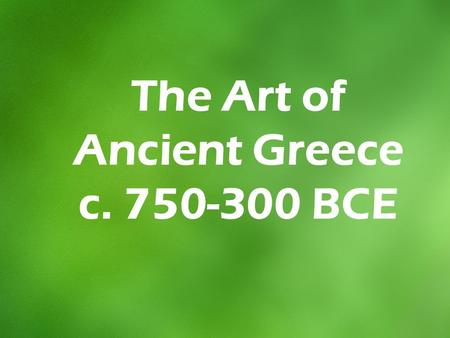 The Art of Ancient Greece c. 750-300 BCE. MapofAncientGreece.