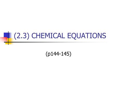 (2.3) CHEMICAL EQUATIONS (p144-145). Recall: Word Equation A word equation - states what reacts and what is produced - uses words instead of formulas.