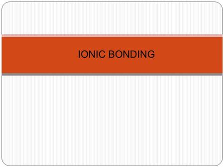IONIC BONDING.