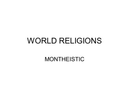 WORLD RELIGIONS MONTHEISTIC. World Religions 1500 Identify the location of the five world religions in 1500 A. D. ( C. E.), as follows: Judaism: Concentrated.
