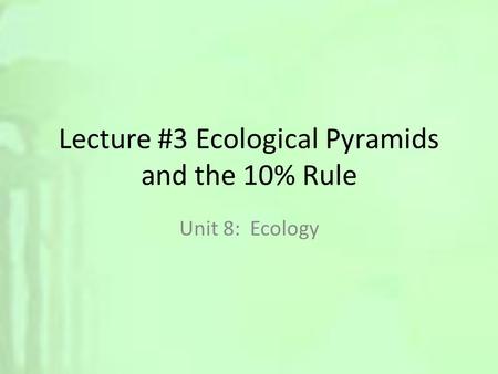 Lecture #3 Ecological Pyramids and the 10% Rule