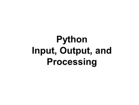 Input, Output, and Processing