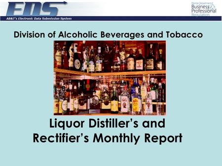 Division of Alcoholic Beverages and Tobacco Liquor Distiller’s and Rectifier’s Monthly Report.