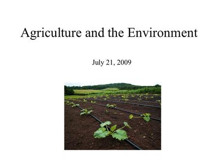 Agriculture and the Environment July 21, 2009. Can We Feed the World?