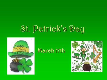 St. Patrick’s Day March 17th. Who Was St. Patrick?