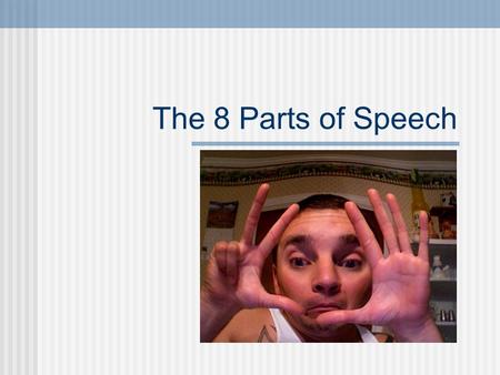 The 8 Parts of Speech What are the eight parts of speech? Noun Pronoun Adjective Verb Adverb Preposition Conjunction Interjection.