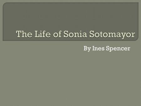 By Ines Spencer.  Sonia was born on this day in the Bronx New York.  Her father was Juan Sotomayor and her mother was Celina Baez.  She was the daughter.